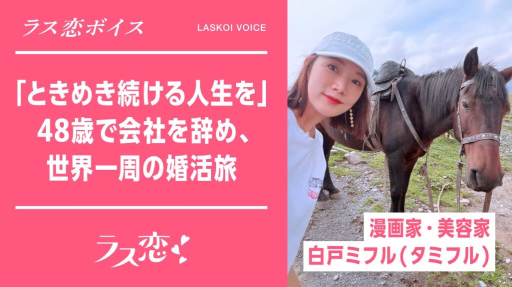 【新企画】ラス恋、大人世代の「新たな一歩」を届けるインタビュー企画「ラス恋ボイス」を連載開始！第一弾は会社を辞め世界一周婚活旅へ出た漫画家・白戸ミフル(タミフル)さん